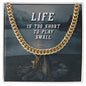 Life is Too Short To Play Small Cuban Link Chain