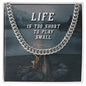 Life is Too Short To Play Small Cuban Link Chain