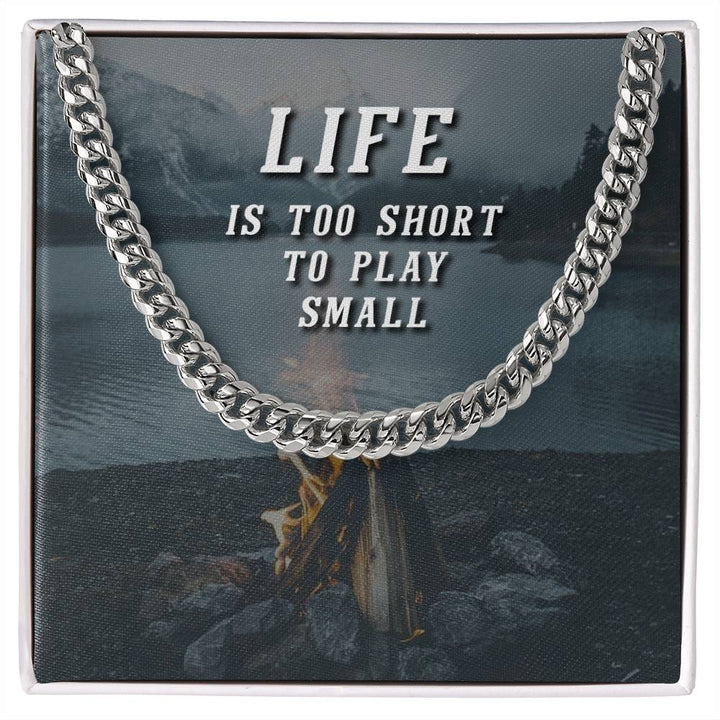 Life is Too Short To Play Small Cuban Link Chain